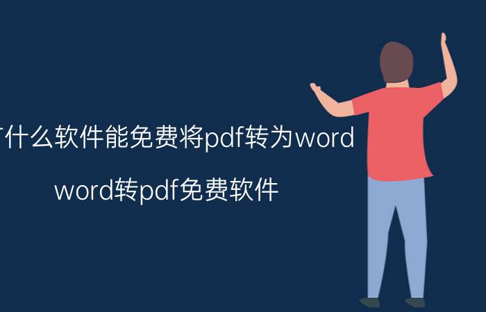 有什么软件能免费将pdf转为word word转pdf免费软件？